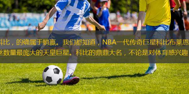 說句不好聽的，當(dāng)時的科比，的確屬于躺贏。我們都知道，NBA一代傳奇巨星科比布萊恩特，可謂是新世紀(jì)以來，在中國人氣最高漲，粉絲數(shù)量最龐大的天皇巨星。科比的鼎鼎大名，不論是對體育感興趣，還是壓根不看籃球的