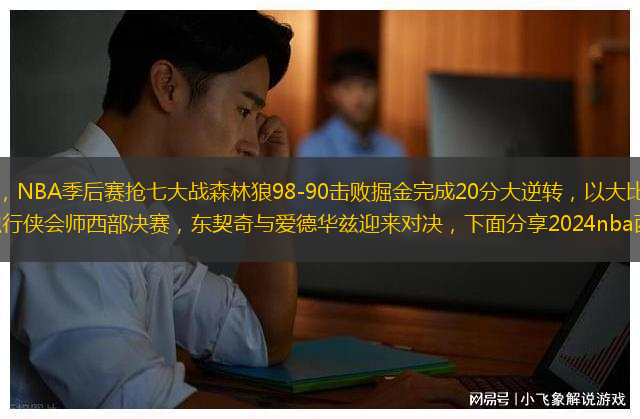 北京時間5月20日，NBA季后賽搶七大戰(zhàn)森林狼98-90擊敗掘金完成20分大逆轉(zhuǎn)，以大比分4-3淘汰上賽季衛(wèi)冕冠軍，將于獨行俠會師西部決賽，東契奇與愛德華茲迎來對決，下面分享2024nba西部決賽賽程